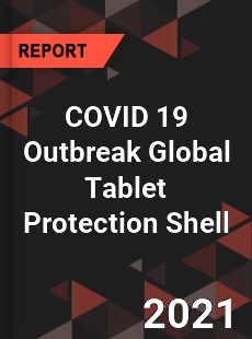 COVID 19 Outbreak Global Tablet Protection Shell Industry