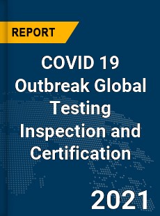 COVID 19 Outbreak Global Testing Inspection and Certification Industry