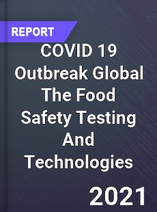COVID 19 Outbreak Global The Food Safety Testing And Technologies Industry
