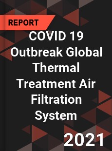 COVID 19 Outbreak Global Thermal Treatment Air Filtration System Industry