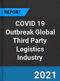 COVID 19 Outbreak Global Third Party Logistics Industry