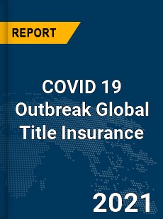 COVID 19 Outbreak Global Title Insurance Industry