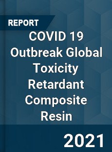 COVID 19 Outbreak Global Toxicity Retardant Composite Resin Industry