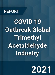 COVID 19 Outbreak Global Trimethyl Acetaldehyde Industry