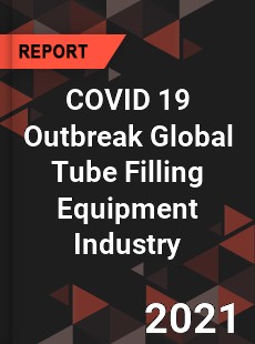 COVID 19 Outbreak Global Tube Filling Equipment Industry