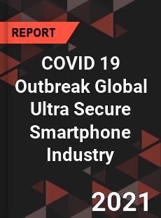 COVID 19 Outbreak Global Ultra Secure Smartphone Industry