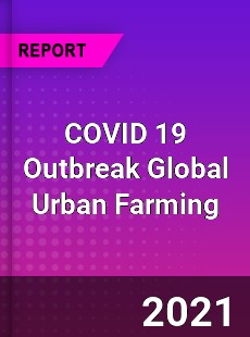 COVID 19 Outbreak Global Urban Farming Industry