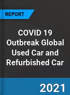 COVID 19 Outbreak Global Used Car and Refurbished Car Industry