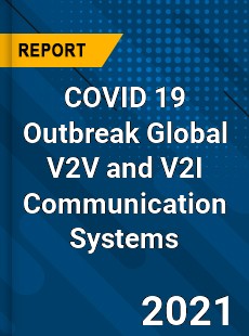 COVID 19 Outbreak Global V2V and V2I Communication Systems Industry