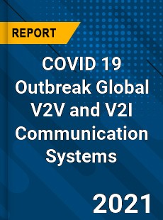 COVID 19 Outbreak Global V2V and V2I Communication Systems Industry