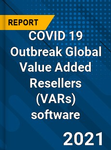 COVID 19 Outbreak Global Value Added Resellers software Industry