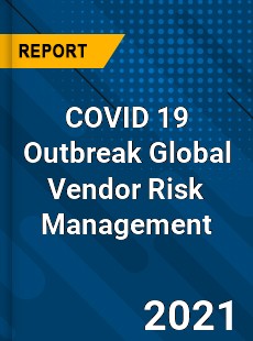 COVID 19 Outbreak Global Vendor Risk Management Industry