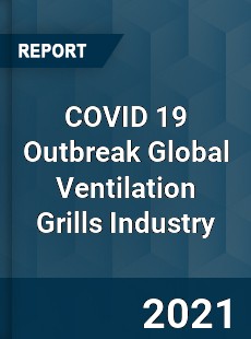 COVID 19 Outbreak Global Ventilation Grills Industry