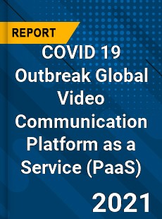 COVID 19 Outbreak Global Video Communication Platform as a Service Industry