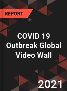 COVID 19 Outbreak Global Video Wall Industry