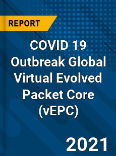 COVID 19 Outbreak Global Virtual Evolved Packet Core Industry