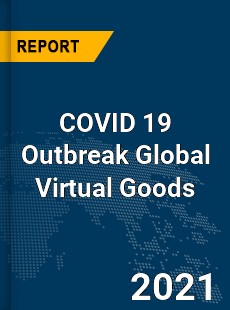 COVID 19 Outbreak Global Virtual Goods Industry