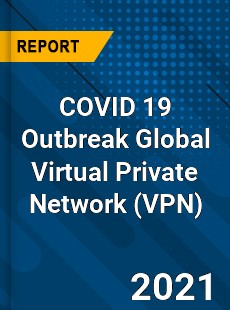 COVID 19 Outbreak Global Virtual Private Network Industry