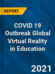 COVID 19 Outbreak Global Virtual Reality in Education Industry