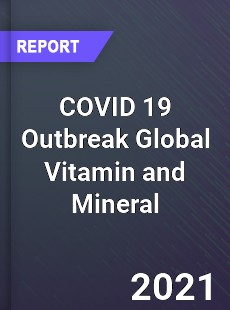 COVID 19 Outbreak Global Vitamin and Mineral Industry