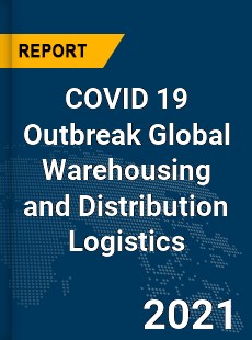 COVID 19 Outbreak Global Warehousing and Distribution Logistics Industry