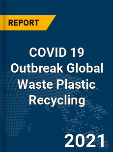 COVID 19 Outbreak Global Waste Plastic Recycling Industry