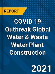 COVID 19 Outbreak Global Water amp Waste Water Plant Construction Industry