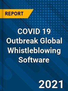 COVID 19 Outbreak Global Whistleblowing Software Industry