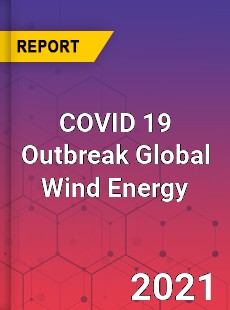 COVID 19 Outbreak Global Wind Energy Industry