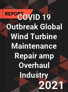 COVID 19 Outbreak Global Wind Turbine Maintenance Repair & Overhaul Industry