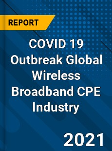COVID 19 Outbreak Global Wireless Broadband CPE Industry