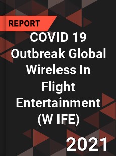 COVID 19 Outbreak Global Wireless In Flight Entertainment Industry