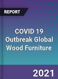 COVID 19 Outbreak Global Wood Furniture Industry
