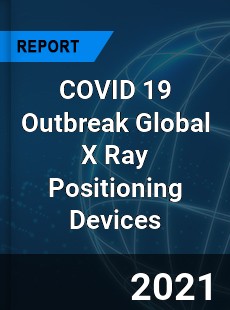 COVID 19 Outbreak Global X Ray Positioning Devices Industry