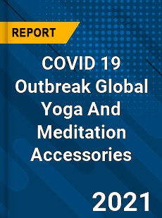COVID 19 Outbreak Global Yoga And Meditation Accessories Industry