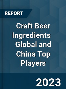 Craft Beer Ingredients Global and China Top Players Market