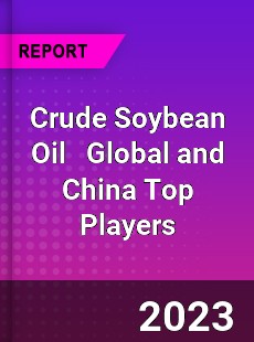 Crude Soybean Oil Global and China Top Players Market