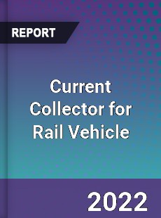 Current Collector for Rail Vehicle Market