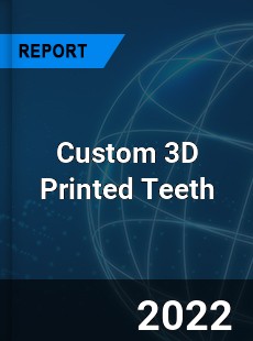 Custom 3D Printed Teeth Market