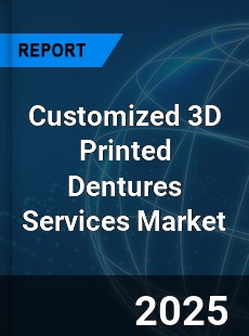 Customized 3D Printed Dentures Services Global and China Top Players Market