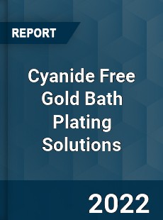Cyanide Free Gold Bath Plating Solutions Market