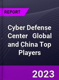 Cyber Defense Center Global and China Top Players Market