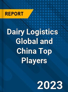 Dairy Logistics Global and China Top Players Market