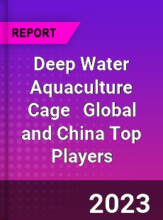 Deep Water Aquaculture Cage Global and China Top Players Market