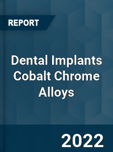 Dental Implants Cobalt Chrome Alloys Market
