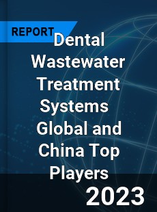 Dental Wastewater Treatment Systems Global and China Top Players Market