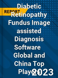Diabetic Retinopathy Fundus Image assisted Diagnosis Software Global and China Top Players Market