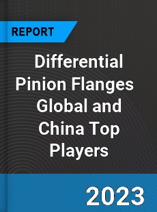 Differential Pinion Flanges Global and China Top Players Market