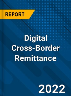 Digital Cross Border Remittance Market