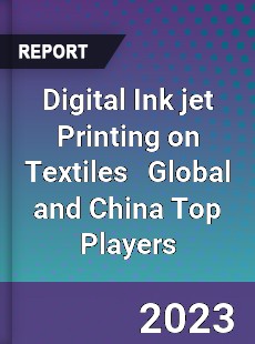 Digital Ink jet Printing on Textiles Global and China Top Players Market
